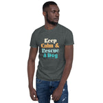 Keep Calm & Rescue A Dog - Short-Sleeve Unisex T-Shirt