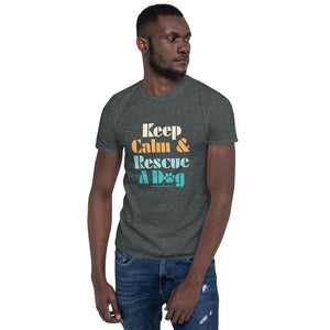 Keep Calm & Rescue A Dog - Short-Sleeve Unisex T-Shirt